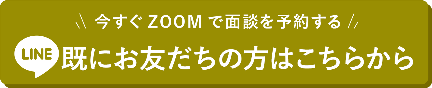 今すぐZOOMで面談を予約する LINE既にお友達の方はこちらから